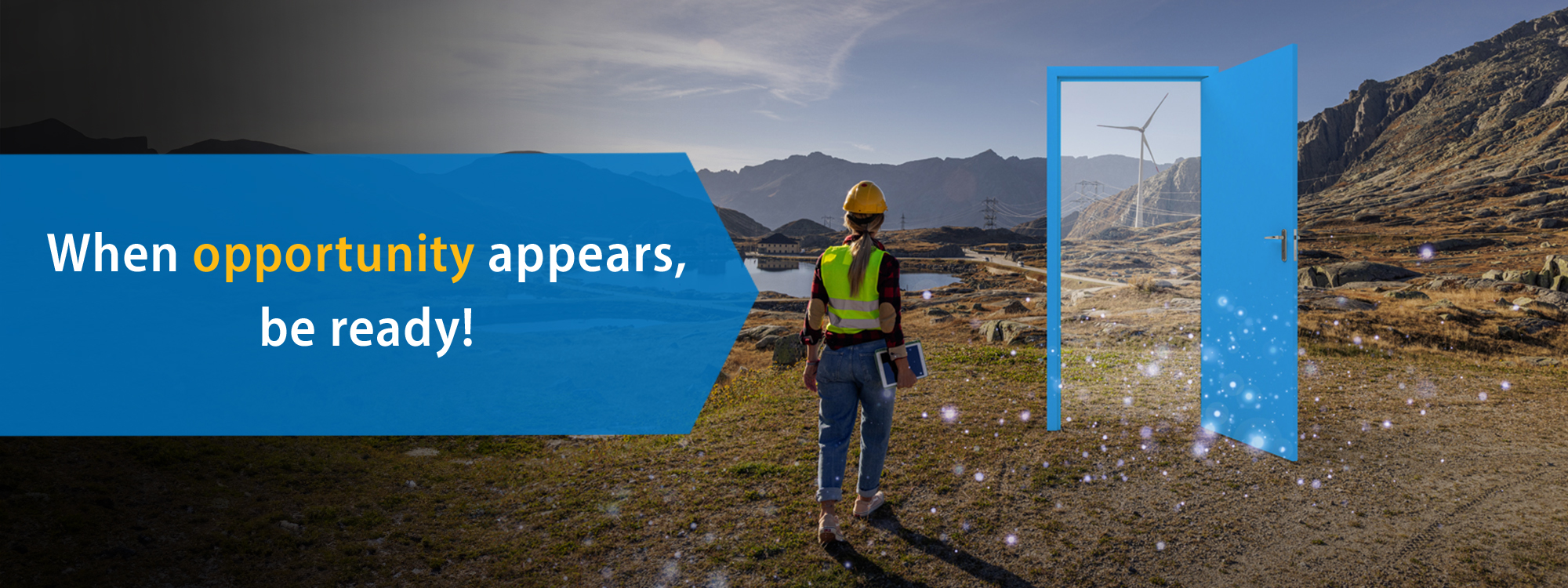 Text "when opportunity appears, be ready" overtop an a door opening to a woman in a hardhat walking into a field with a windmill